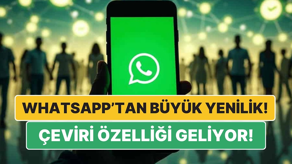 Yabancı Dil Problemi WhatsApp'la Tarih Oluyor: Çeviri Özelliği Eklenecek!