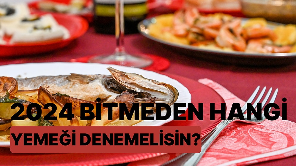 2024 Bitmeden Hangi Yemeği Denemelisin?