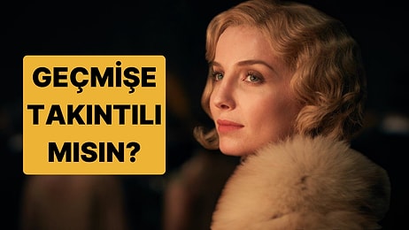 Evet/Hayır Testine Göre Geçmişe Takıntılı mısın?