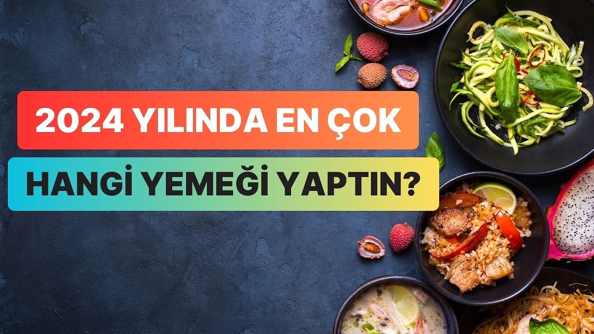 2024’te Devamlı Yaptığın Yemeği Tahmin Ediyoruz!