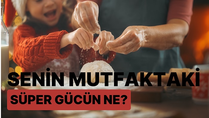 Senin Mutfaktaki Süper Yeteneğin Ne?