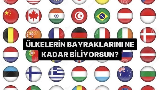 Ülkelerin Bayraklarını Ne Kadar İyi Biliyorsun?