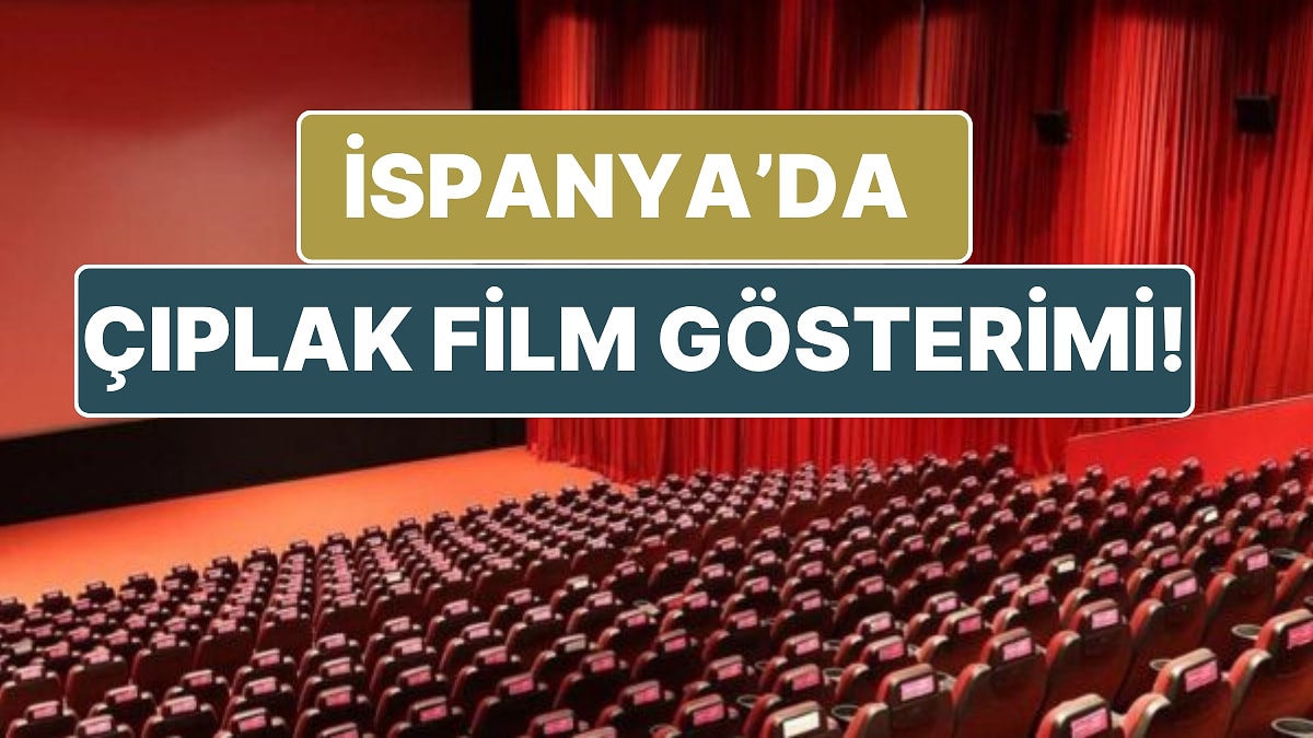 İspanya Tarihinde İlk Çıplak Film Gösterimine Ev Sahibiliği Yaptı