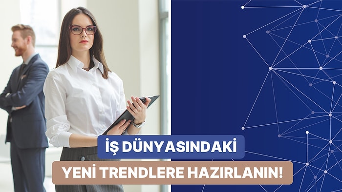 2025’te İş Dünyasında Trend Olması Beklenen 12 Gelişme