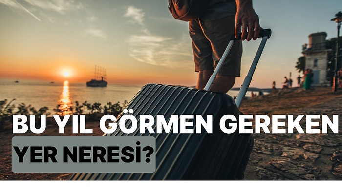 Bu Yıl Görmen Gereken Yer Neresi?