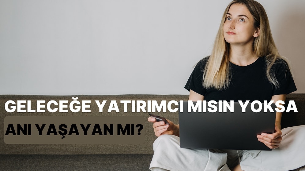 Alacağın Kararlara Göre Geleceğe Yatırımcı mısın Yoksa Anı Yaşayan mı?