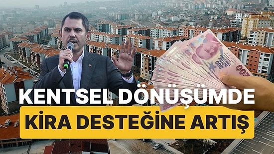 Kentsel Dönüşümde Kira Desteği Artırıldı! Bakan Murat Kurum Duyurdu "İstanbul'da 2 Bin 500 TL Artış"