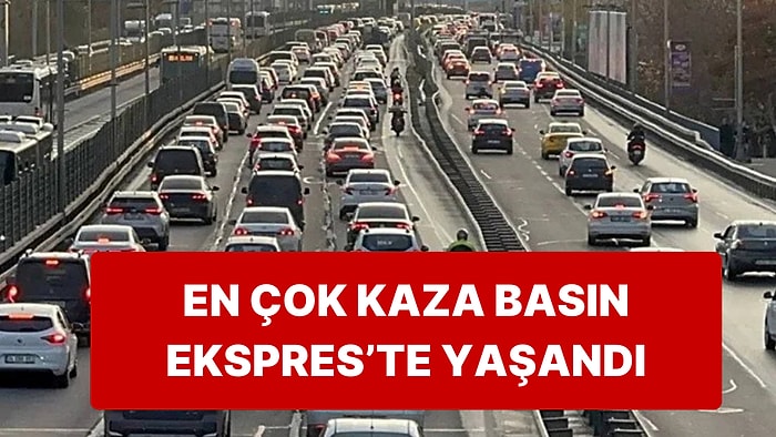 İstatistikler Açıklandı, En Çok Kaza Yapılan Yol Belli Oldu: Basın Ekspres Yolu Zirvede