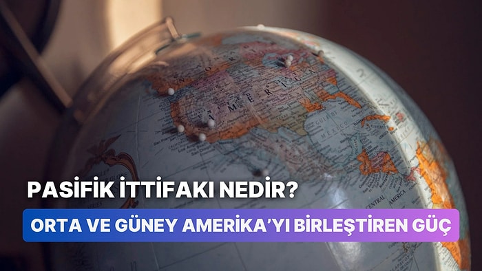 Pasifik İttifakı Kimlerden Oluşur? Güney ve Orta Amerika’yı Birleştiren Pasifik İttifakı Hakkında 12 Bilgi