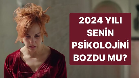 2024 Senin Psikolojini Bozdu mu?