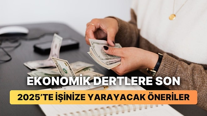 2025’in Sizin İçin Ekonomi Açısından Güzel Geçmesini Sağlayacak 12 Tavsiye