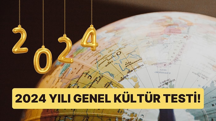 2024 Yılı Genel Kültür Testi! Bu Yılın Olaylarına Ne Kadar Hakimsin?