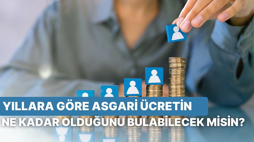 Yıllara Göre Asgari Ücretin Ne Kadar Olduğunu Doğru Biliyor musun?