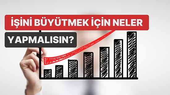 İşini Büyütmek İçin Ne Yapmalısın?