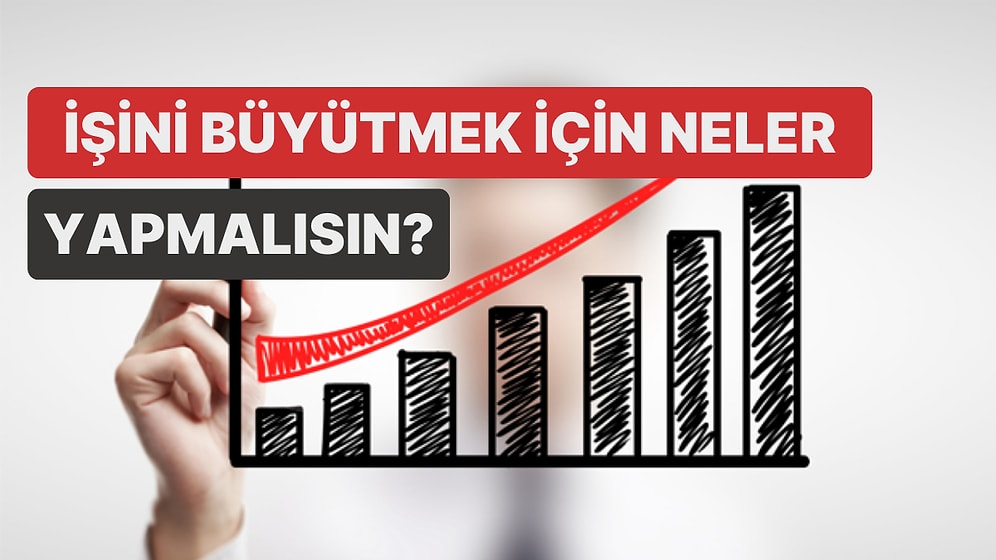 İşini Büyütmek İçin Ne Yapmalısın?