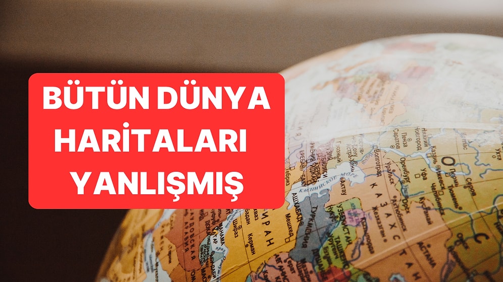 Bugüne Kadar Gördüğümüz Bütün Dünya Haritaları Yanlışmış!