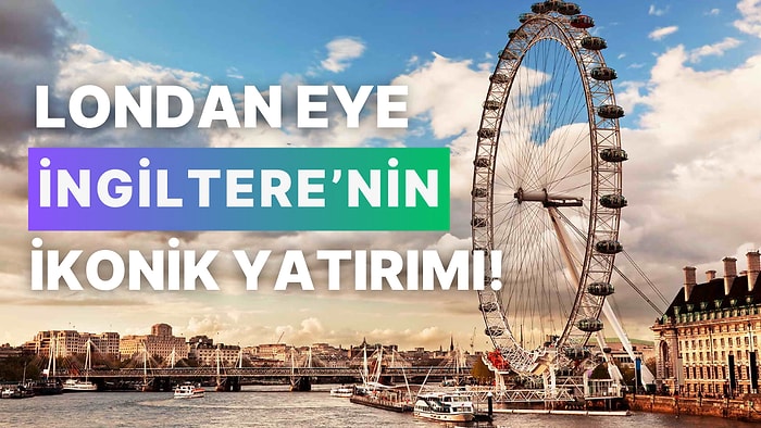 Tarihteki Önemli Yatırımlara Göz Atıyoruz: İngiltere’deki London Eye’ın Maliyeti ve Hikayesi