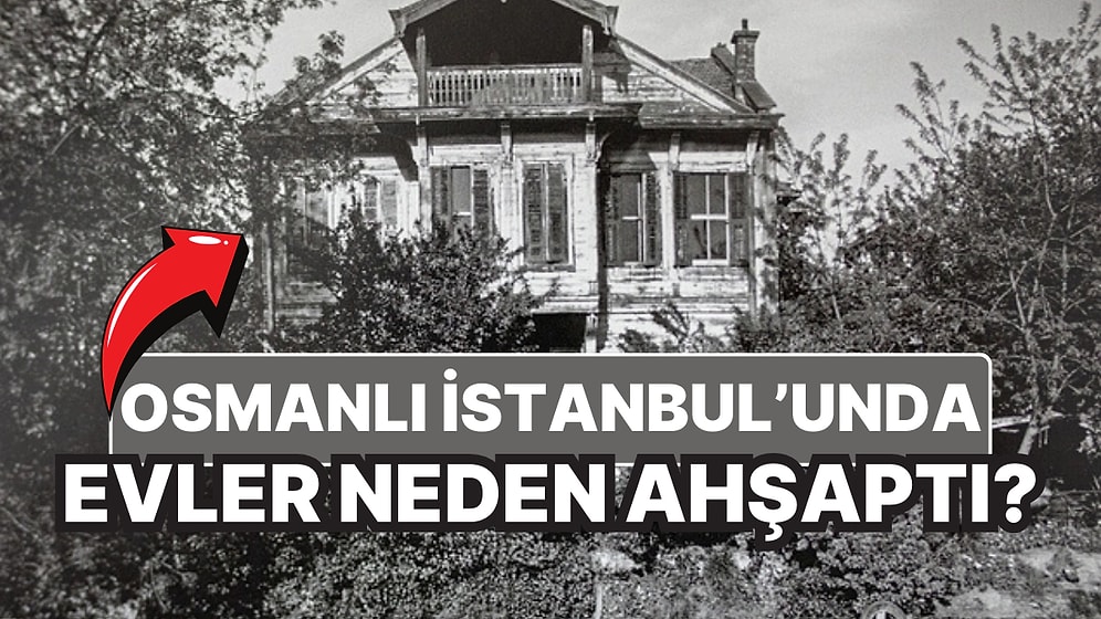 Osmanlı Döneminde İstanbul'da Evler Neden Ahşaptı? Bu Yüzden Saray Bile Yanmış!