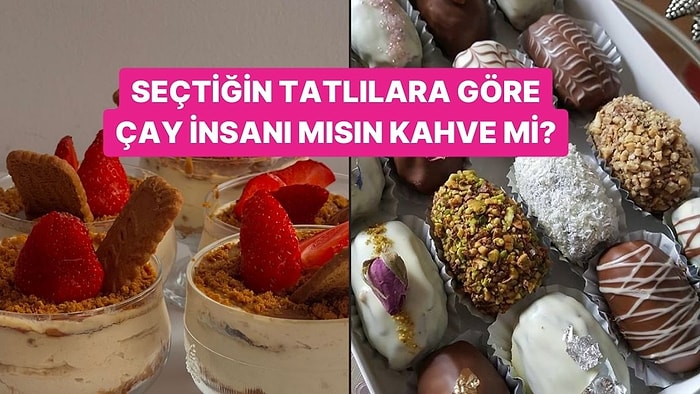 Seçtiğin Tatlılara Göre Çay İnsanı mısın Kahve İnsanı mı?