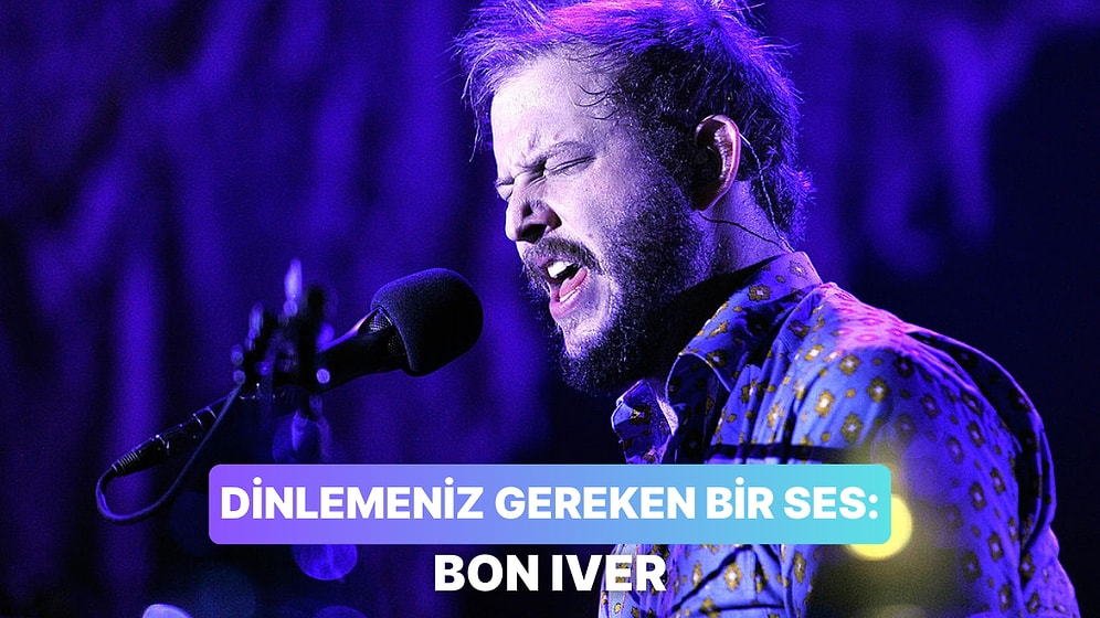 Bir Anda Hem Hayatı Sorgulatıp Hem de Hayatı Seveceğiniz 13 Bon Iver Parçası