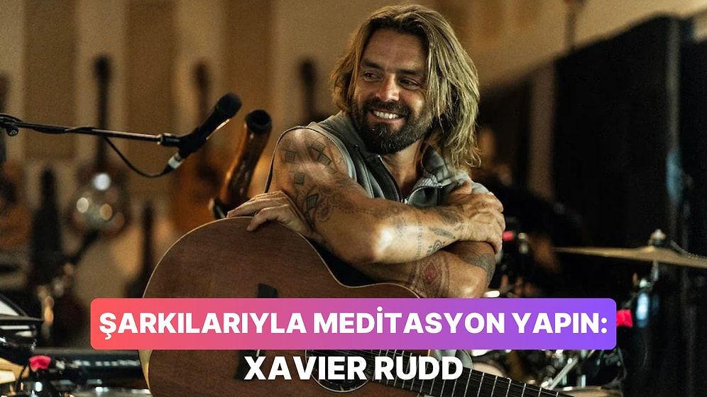 Bitmek Bilmeyen Düşüncelerini Sakinleştirmek İsteyenler İçin Yazılmış 13 Xavier Rudd Parçası