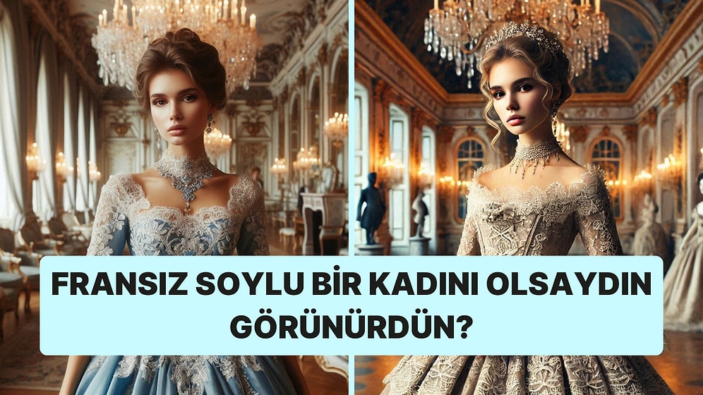 Burcuna Göre Fransız Soylu Bir Kadın Olsaydın Nasıl Görünürdün?