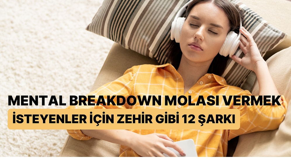 Gün İçinde Ufak Bir Mental Breakdown Molası Vermek İsteyenler İçin Zehir Gibi 12 Şarkı