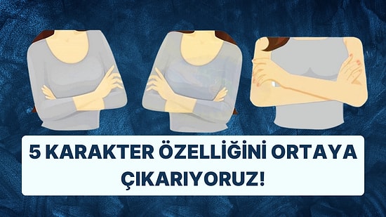 Kollarını Kavuşturma Şekline Göre 5 Karakter Özelliğini Söylüyoruz!