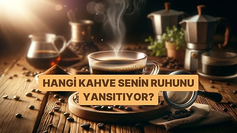 Hangi Kahve Senin Ruhunu Yansıtıyor?