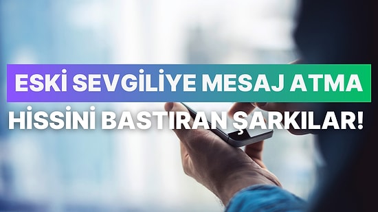 Eski Sevgiliye Mesaj Atma Hissini Bastıran 12 Parça