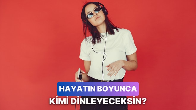 Hayatının Sonuna Kadar Tek Birini Dinleyebilecek Olsan Kimi Dinlerdin?