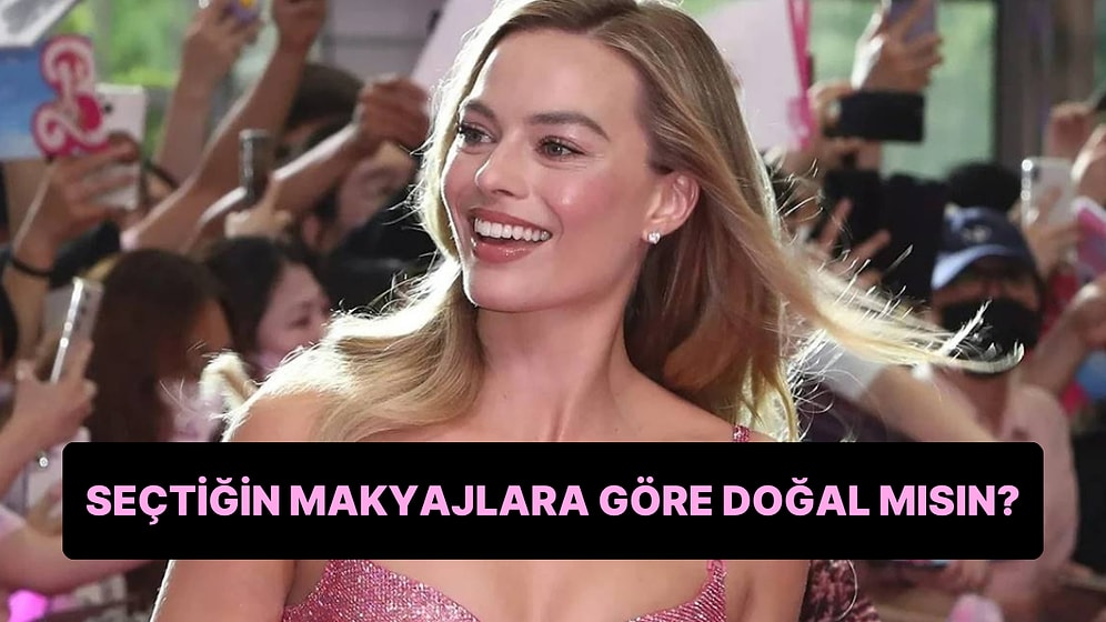 Seçtiğin Makyajlara Göre Doğal mısın?