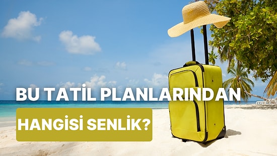 Hangi Tatil Planı Tam Sana Göre?