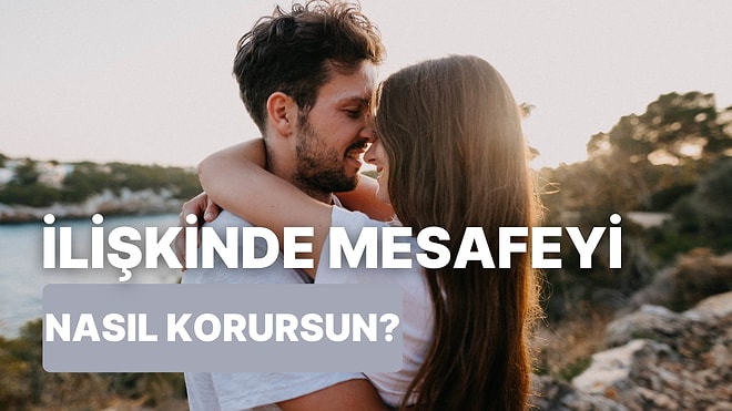 Bu Kadarı Normal mi? İlişkilerde Sağlıklı Mesafeyi Korumak İçin 10 Yol