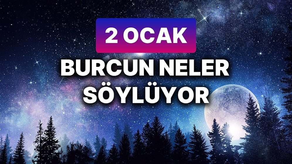 Günlük Burç Yorumuna Göre 2 Ocak Perşembe Günün Nasıl Geçecek?