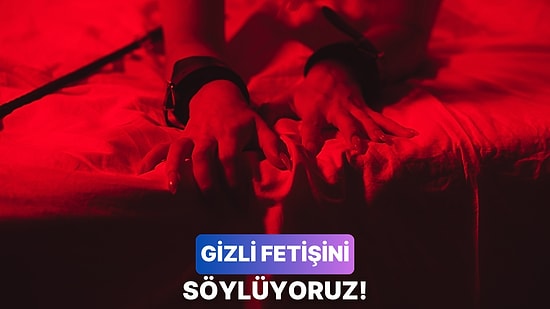 Yatakta Gizlediğin Fetişin Ne?