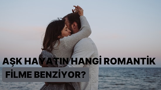 Aşk Hayatın Hangi Romantik Filme Benziyor?