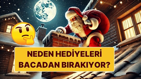 Noel Baba Neden Kapıdan Değil de Bacadan Girer? Hikayesi Çok İlginç Gelebilir!