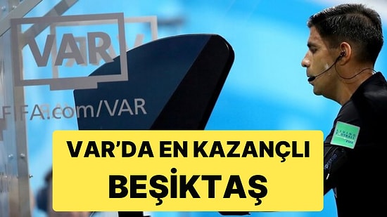 VAR'a Gidilen Pozisyonlarda En Çok Beşiktaş Kazançlı Çıktı