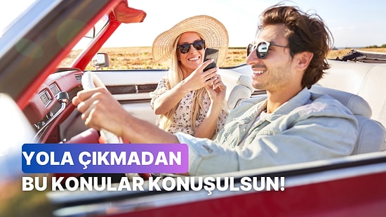 Partnerinle Uzun Yolculuğa Çıkmadan Önce Konuşmanız Gereken 10 Önemli Konu