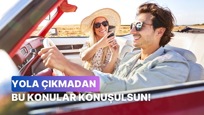 Partnerinle Uzun Yolculuğa Çıkmadan Önce Konuşmanız Gereken 10 Önemli Konu