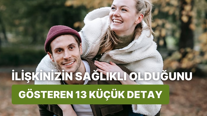 İlişkinizin Sağlıklı Olduğunu Kanıtlayan 13 Küçük Detay