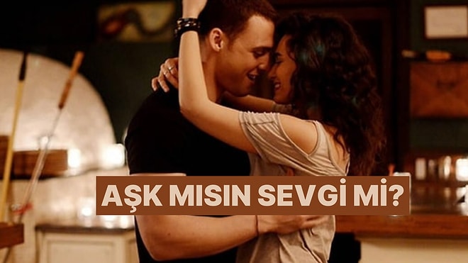 Aşk İnsanı mısın Sevgi mi?