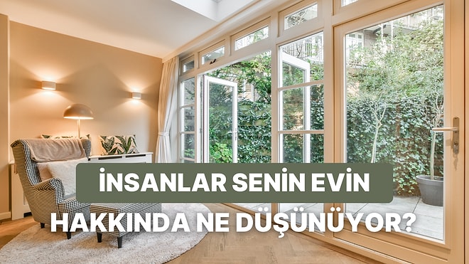 İnsanlar Senin Evin Hakkında Ne Düşünüyor?