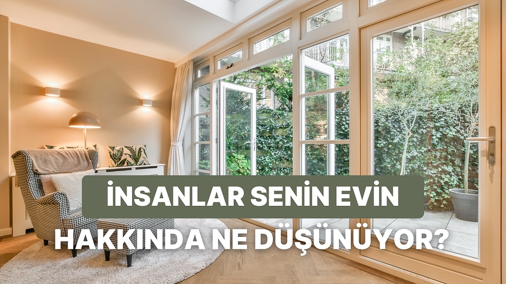 İnsanlar Senin Evin Hakkında Ne Düşünüyor?