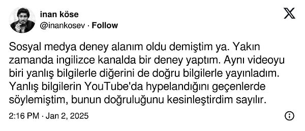 X kullanıcısı İnan Köse YouTube’un algoritmaları ve izleyici davranışları üzerine dikkat çekici bir deney gerçekleştirdi. Deney yanlış bilgi içeren videoların doğru bilgi içerenlerden daha fazla ilgi gördüğünü gösteriyor.