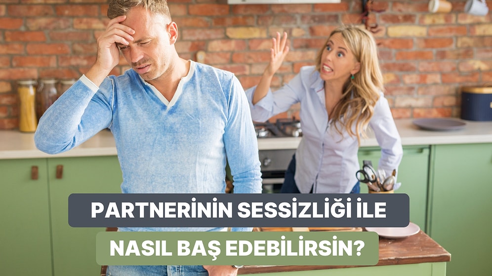 Partnerinin Sessizliği Seni Çileden mi Çıkarıyor? Deneyebileceğin 10 Yöntem