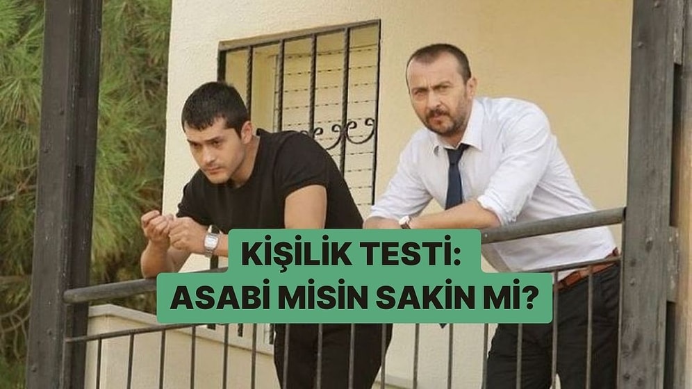 Kişilik Testi: Asabi misin Sakin mi?