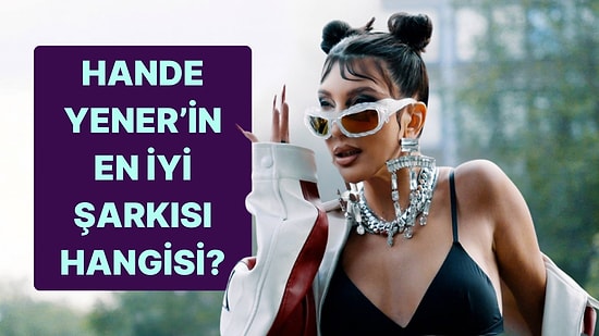 Hande Yener'in En İyi Şarkısını Seçiyoruz!