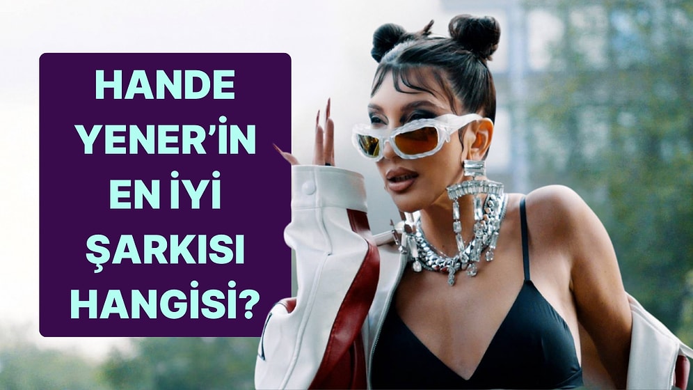 Hande Yener'in En İyi Şarkısını Seçiyoruz!